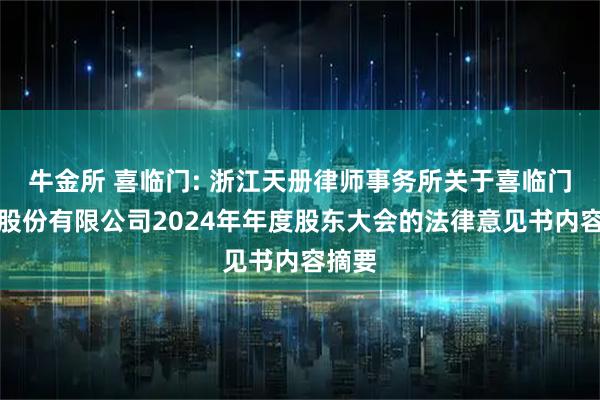 牛金所 喜临门: 浙江天册律师事务所关于喜临门家具股份有限公司2024年年度股东大会的法律意见书内容摘要