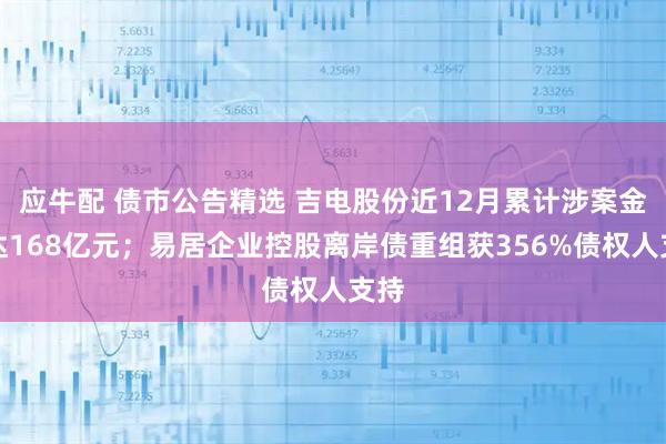 应牛配 债市公告精选 吉电股份近12月累计涉案金额达168亿元；易居企业控股离岸债重组获356%债权人支持