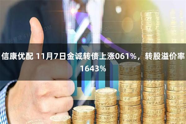 信康优配 11月7日金诚转债上涨061%，转股溢价率1643%